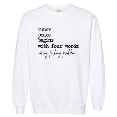 Inner Peace Begins With Four Words Not My Fking Problem Garment-Dyed Sweatshirt