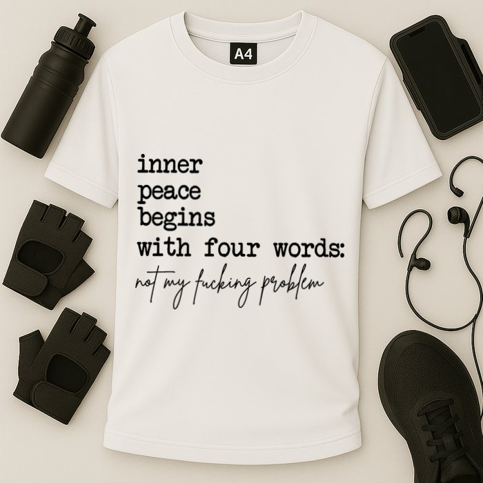 Inner Peace Begins With Four Words Not My Fking Problem Performance Shirt
