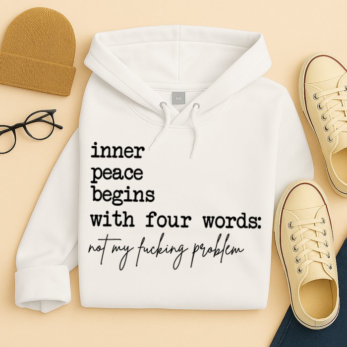 Inner Peace Begins With Four Words Not My Fking Problem Hoodie