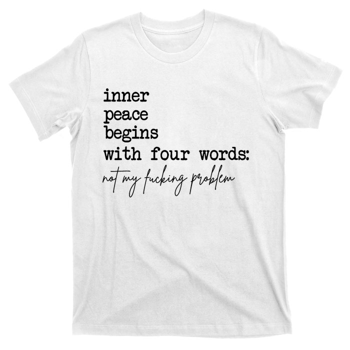 Inner Peace Begins With Four Words Not My Fking Problem T-Shirt