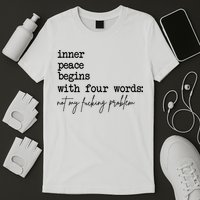 Inner Peace Begins With Four Words Not My Fking Problem T-Shirt