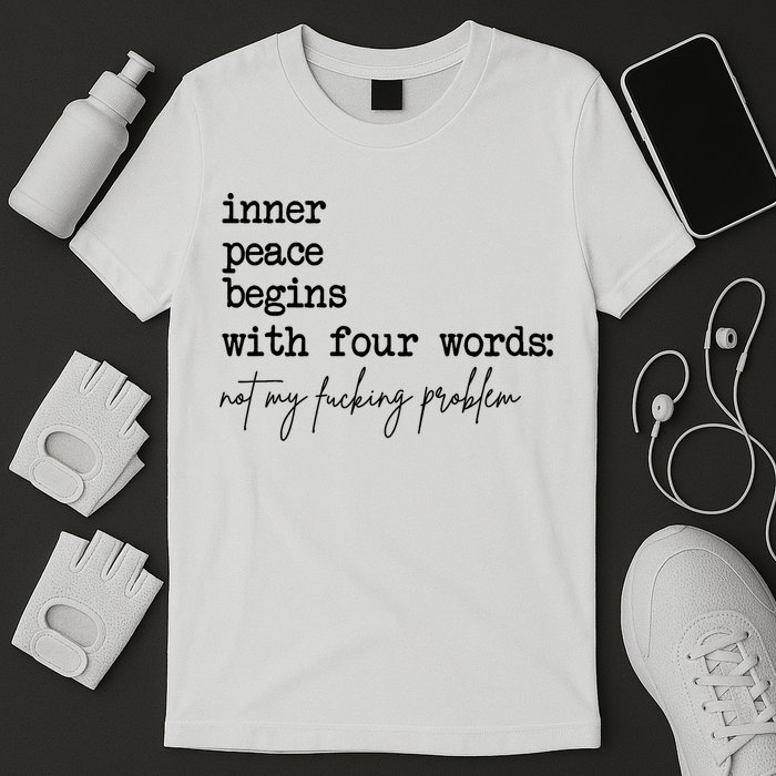 Inner Peace Begins With Four Words Not My Fking Problem T-Shirt