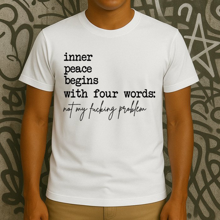 Inner Peace Begins With Four Words Not My Fking Problem T-Shirt