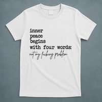 Inner Peace Begins With Four Words Not My Fking Problem T-Shirt