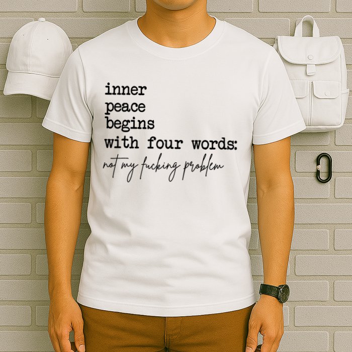 Inner Peace Begins With Four Words Not My Fking Problem T-Shirt