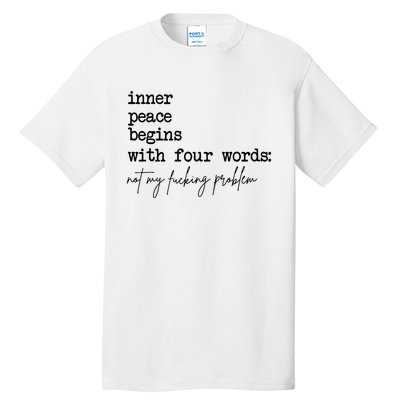 Inner Peace Begins With Four Words Not My Fking Problem Tall T-Shirt