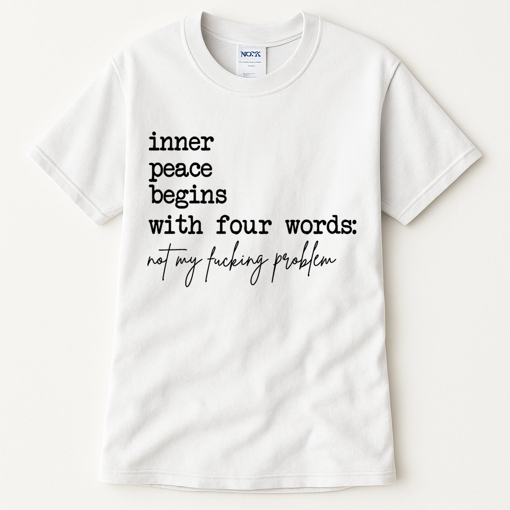Inner Peace Begins With Four Words Not My Fking Problem Tall T-Shirt