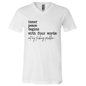 Inner Peace Begins With Four Words Not My Fking Problem V-Neck T-Shirt