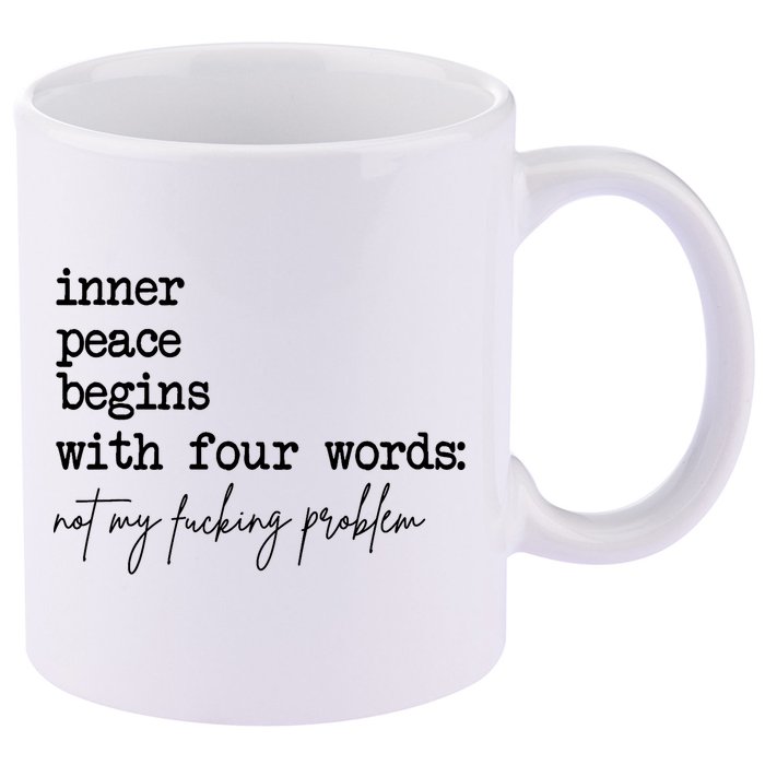 Inner Peace Begins With Four Words Not My Fking Problem 11oz C Handle Ceramic Mug