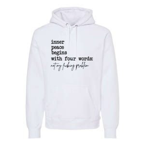 Inner Peace Begins With Four Words Not My Fking Problem Premium Hoodie