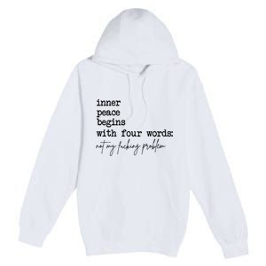 Inner Peace Begins With Four Words Not My Fking Problem Premium Pullover Hoodie