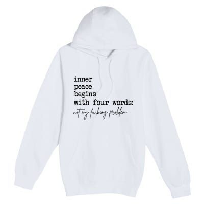 Inner Peace Begins With Four Words Not My Fking Problem Premium Pullover Hoodie