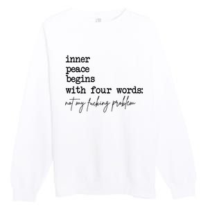 Inner Peace Begins With Four Words Not My Fking Problem Premium Crewneck Sweatshirt