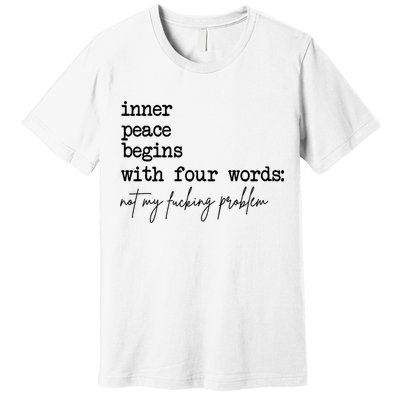 Inner Peace Begins With Four Words Not My Fking Problem Premium T-Shirt
