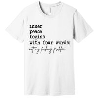 Inner Peace Begins With Four Words Not My Fking Problem Premium T-Shirt