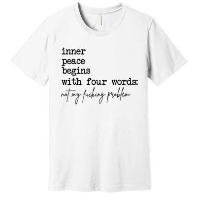 Inner Peace Begins With Four Words Not My Fking Problem Premium T-Shirt