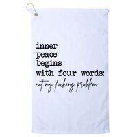 Inner Peace Begins With Four Words Not My Fking Problem Golf Towel