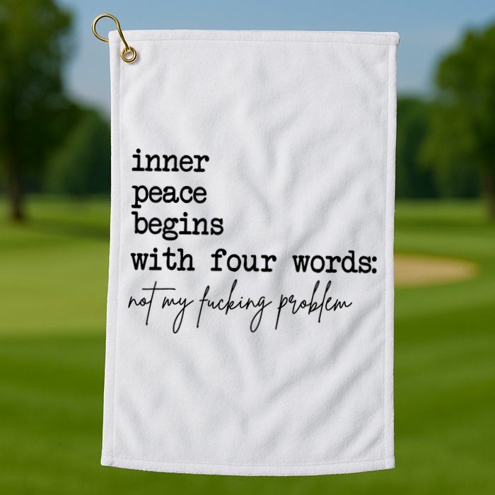 Inner Peace Begins With Four Words Not My Fking Problem Golf Towel