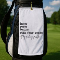Inner Peace Begins With Four Words Not My Fking Problem Golf Towel