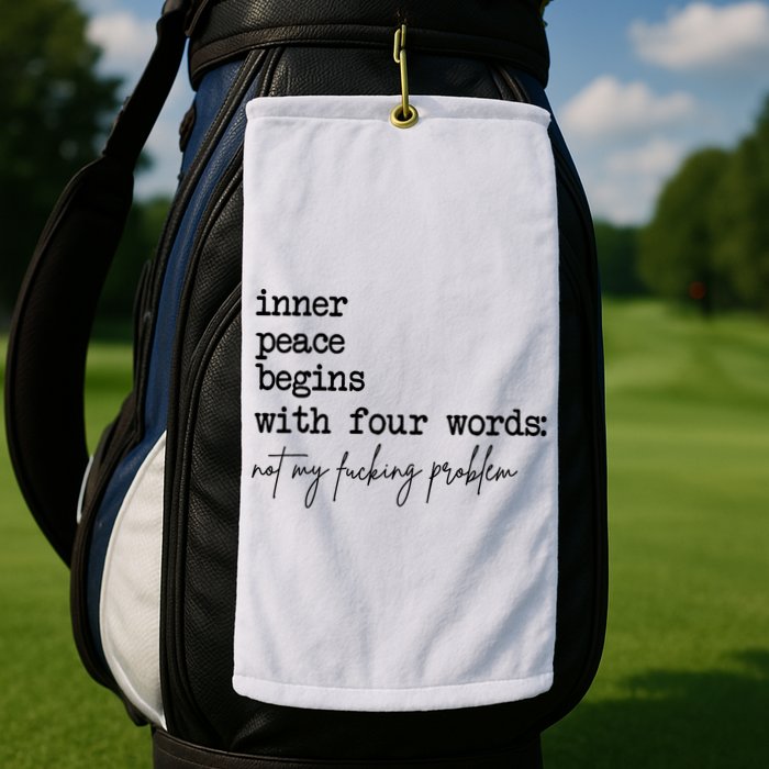Inner Peace Begins With Four Words Not My Fking Problem Golf Towel