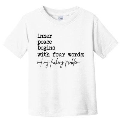 Inner Peace Begins With Four Words Not My Fking Problem Toddler T-Shirt