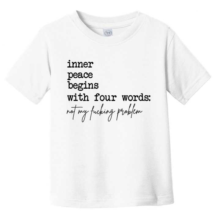 Inner Peace Begins With Four Words Not My Fking Problem Toddler T-Shirt