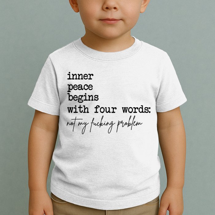 Inner Peace Begins With Four Words Not My Fking Problem Toddler T-Shirt