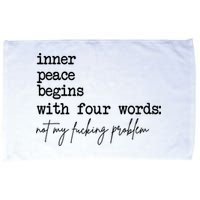 Inner Peace Begins With Four Words Not My Fking Problem Microfiber Hand Towel