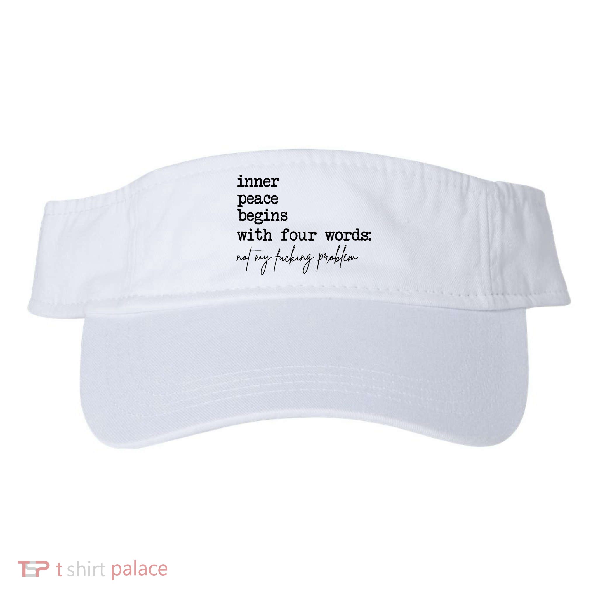 Inner Peace Begins With Four Words Not My Fking Problem Visor