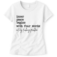 Inner Peace Begins With Four Words Not My Fking Problem Womens T-Shirt