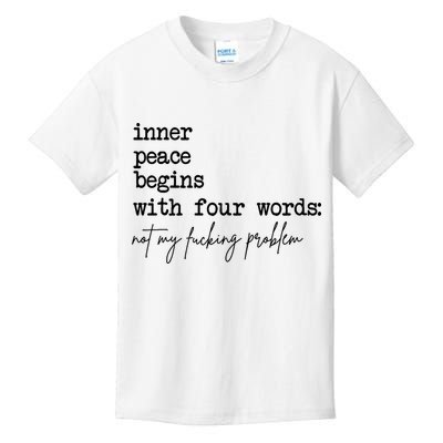 Inner Peace Begins With Four Words Not My Fking Problem Kids T-Shirt