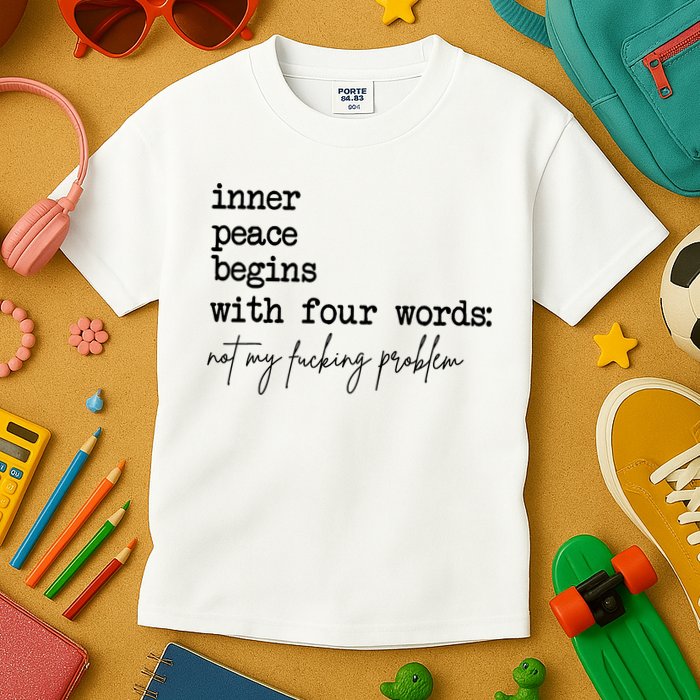 Inner Peace Begins With Four Words Not My Fking Problem Kids T-Shirt