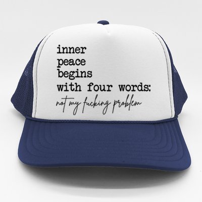 Inner Peace Begins With Four Words Not My Fking Problem T Trucker Hat