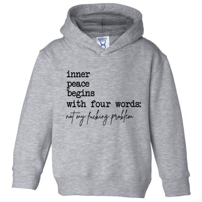 Inner Peace Begins With Four Words Not My Fking Problem T Toddler Hoodie