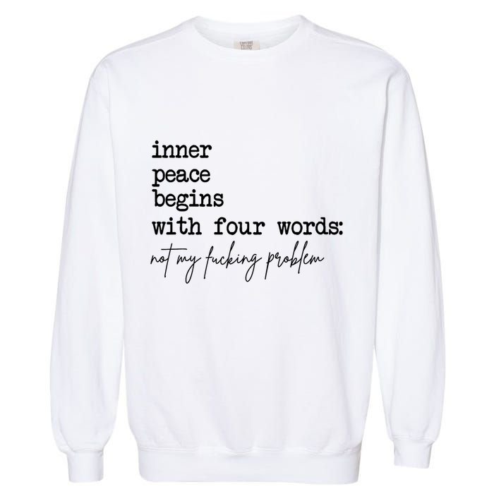 Inner Peace Begins With Four Words Not My Fking Problem T Garment-Dyed Sweatshirt