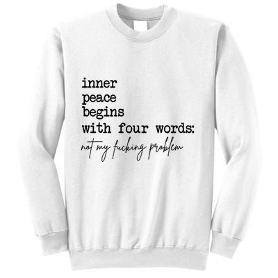 Inner Peace Begins With Four Words Not My Fking Problem T Sweatshirt