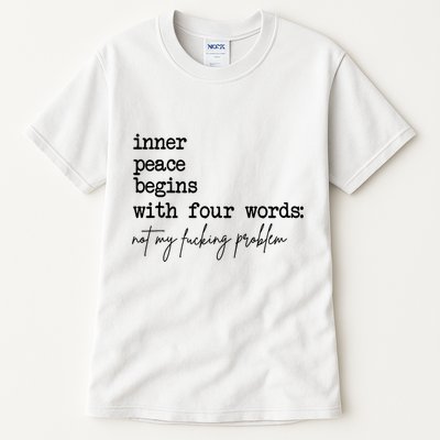 Inner Peace Begins With Four Words Not My Fking Problem T Tall T-Shirt
