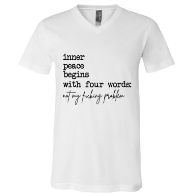 Inner Peace Begins With Four Words Not My Fking Problem T V-Neck T-Shirt