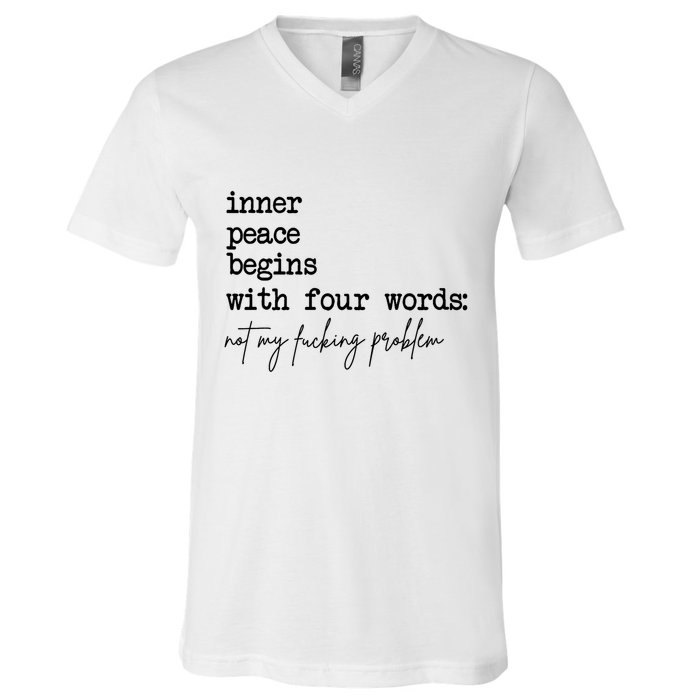 Inner Peace Begins With Four Words Not My Fking Problem T V-Neck T-Shirt