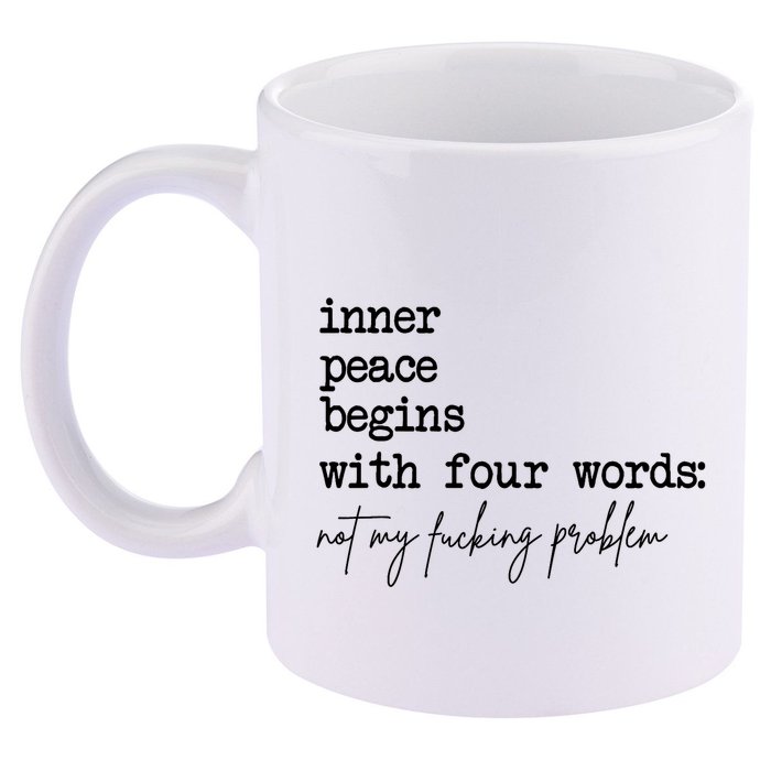 Inner Peace Begins With Four Words Not My Fking Problem T 11oz C Handle Ceramic Mug