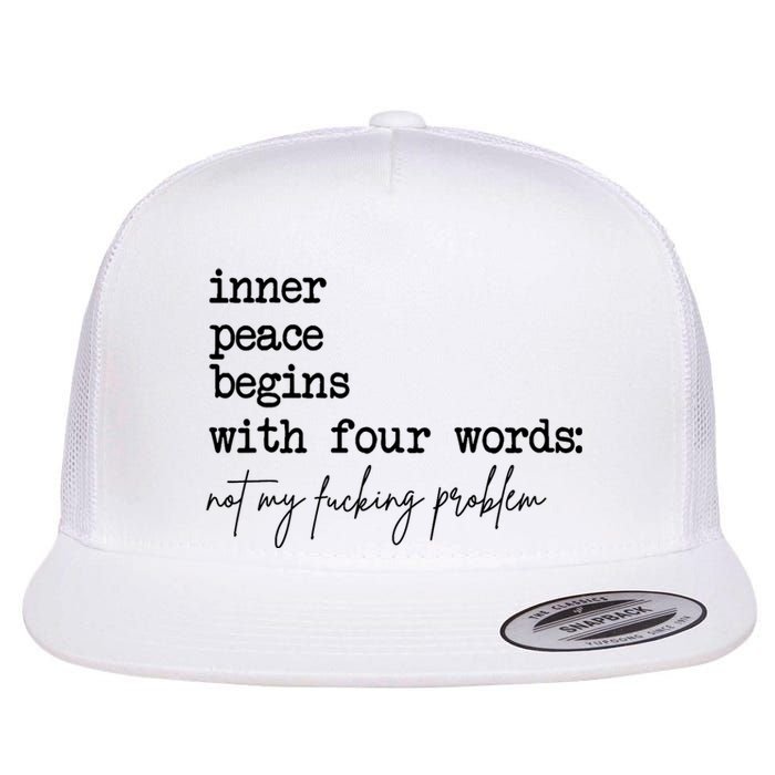 Inner Peace Begins With Four Words Not My Fking Problem T Flat Bill Trucker Hat