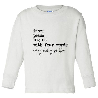 Inner Peace Begins With Four Words Not My Fking Problem T Toddler Long Sleeve Shirt