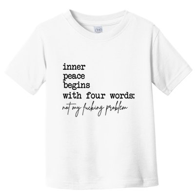 Inner Peace Begins With Four Words Not My Fking Problem T Toddler T-Shirt
