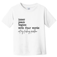 Inner Peace Begins With Four Words Not My Fking Problem T Toddler T-Shirt