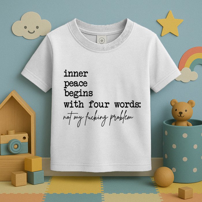 Inner Peace Begins With Four Words Not My Fking Problem T Toddler T-Shirt