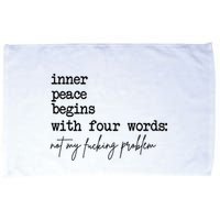 Inner Peace Begins With Four Words Not My Fking Problem T Microfiber Hand Towel
