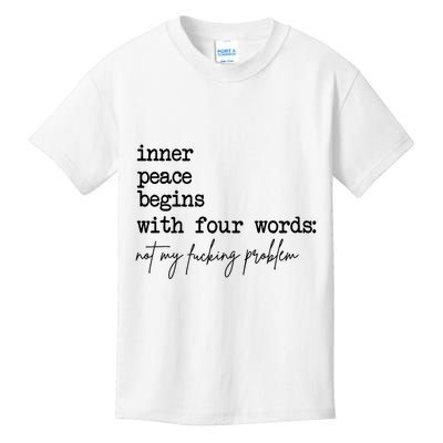 Inner Peace Begins With Four Words Not My Fking Problem T Kids T-Shirt