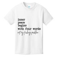 Inner Peace Begins With Four Words Not My Fking Problem T Kids T-Shirt