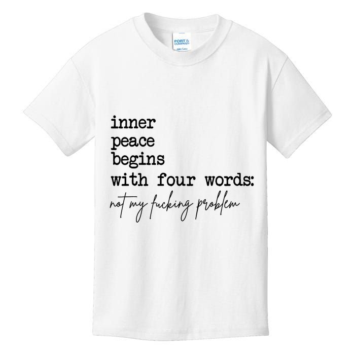 Inner Peace Begins With Four Words Not My Fking Problem T Kids T-Shirt