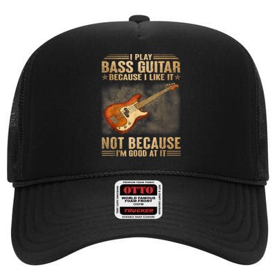 I Play Bass Guitar Because I Like It Not Because I'm Good At High Crown Mesh Back Trucker Hat